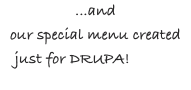 ...and our special menu created just for DRUPA!